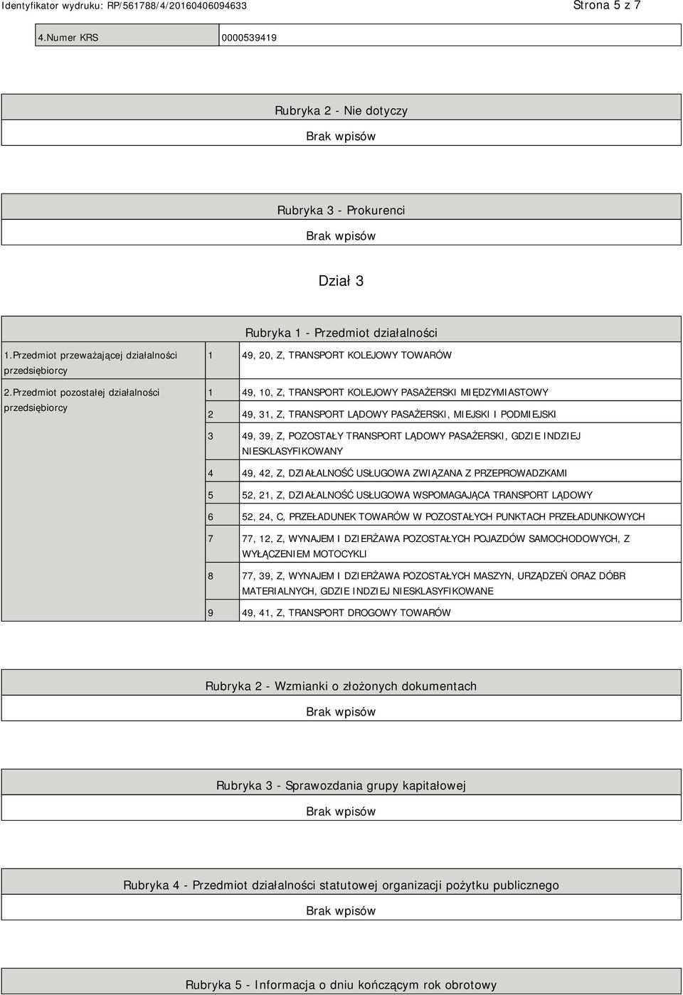 PODMIEJSKI 3 49, 39, Z, POZOSTAŁY TRANSPORT LĄDOWY PASAŻERSKI, GDZIE INDZIEJ SKLASYFIKOWANY 4 49, 42, Z, DZIAŁALNOŚĆ USŁUGOWA ZWIĄZANA Z PRZEPROWADZKAMI 5 52, 21, Z, DZIAŁALNOŚĆ USŁUGOWA WSPOMAGAJĄCA