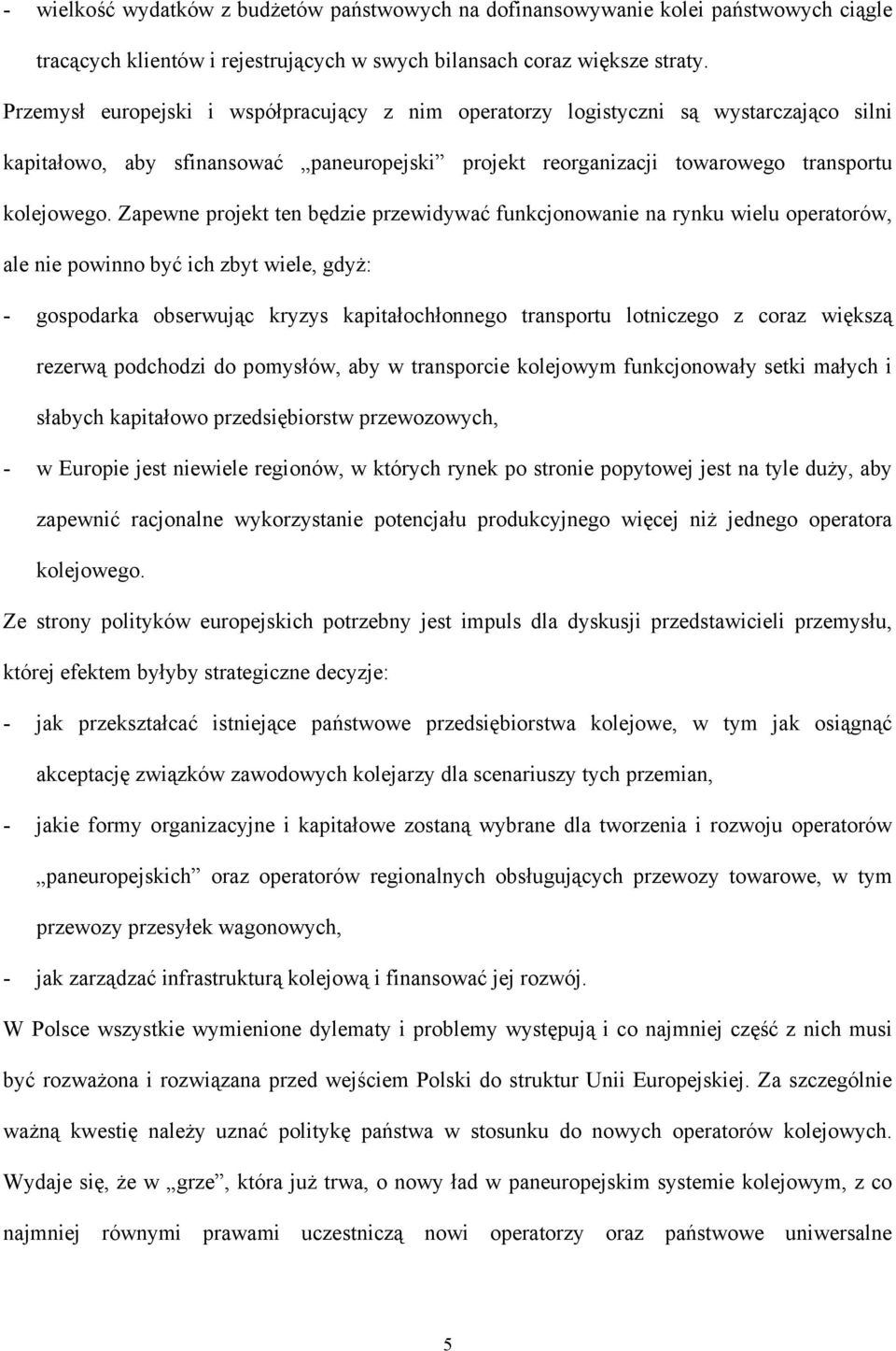 Zapewne projekt ten będzie przewidywać funkcjonowanie na rynku wielu operatorów, ale nie powinno być ich zbyt wiele, gdyż: - gospodarka obserwując kryzys kapitałochłonnego transportu lotniczego z