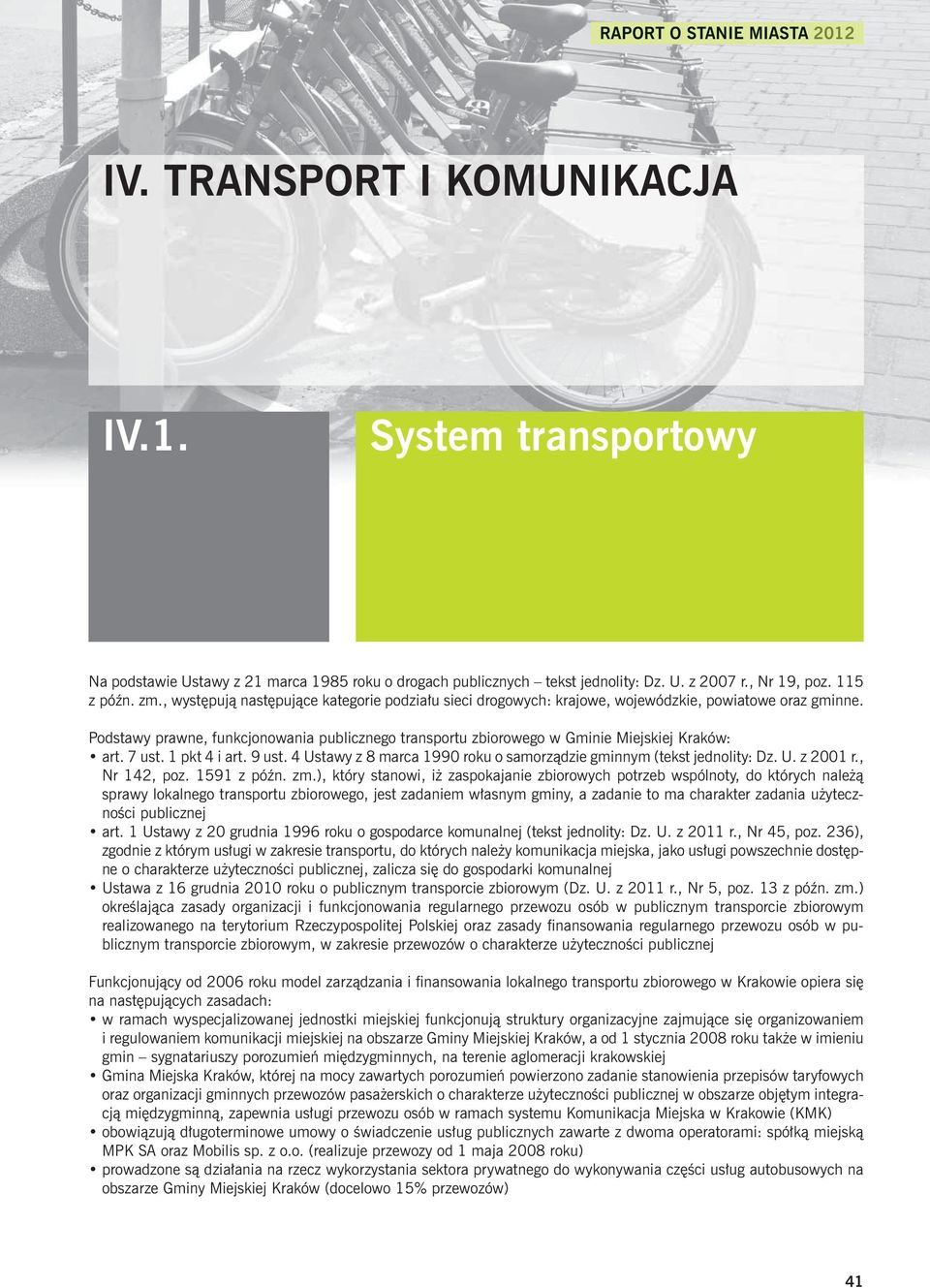 Podstawy prawne, funkcjonowania publicznego transportu zbiorowego w Gminie Miejskiej Kraków: art. 7 ust. 1 pkt 4 i art. 9 ust. 4 Ustawy z 8 marca 1990 roku o samorządzie gminnym (tekst jednolity: Dz.