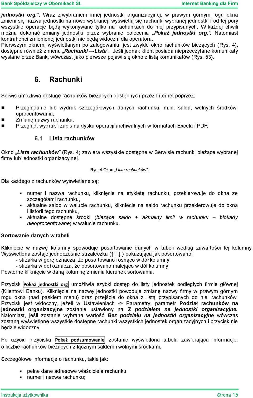 będą wykonywane tylko na rachunkach do niej przypisanych. W każdej chwili można dokonać zmiany jednostki przez wybranie polecenia Pokaż .