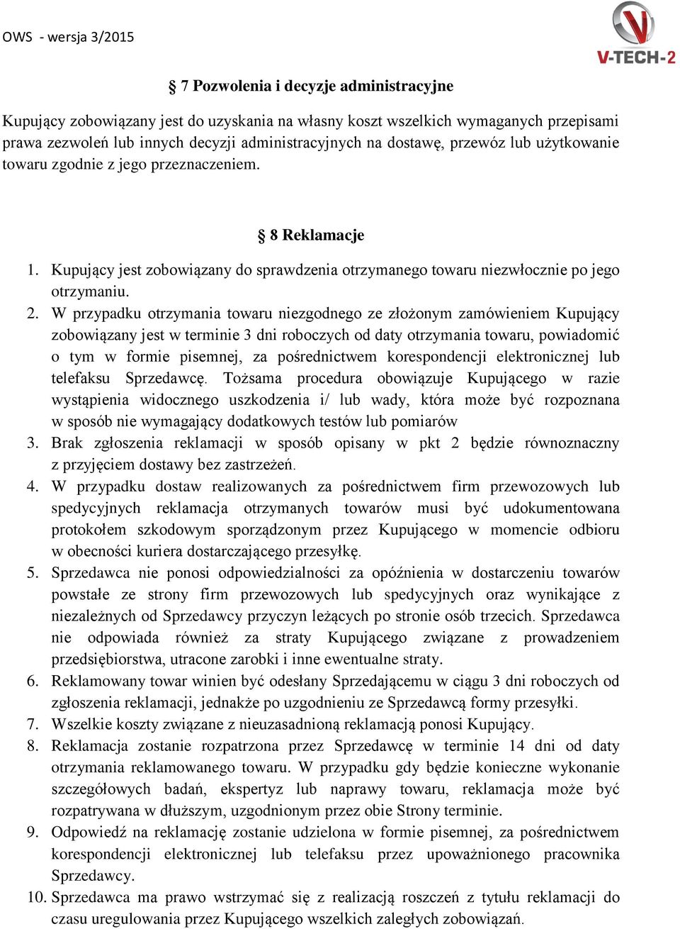 W przypadku otrzymania towaru niezgodnego ze złożonym zamówieniem Kupujący zobowiązany jest w terminie 3 dni roboczych od daty otrzymania towaru, powiadomić o tym w formie pisemnej, za pośrednictwem