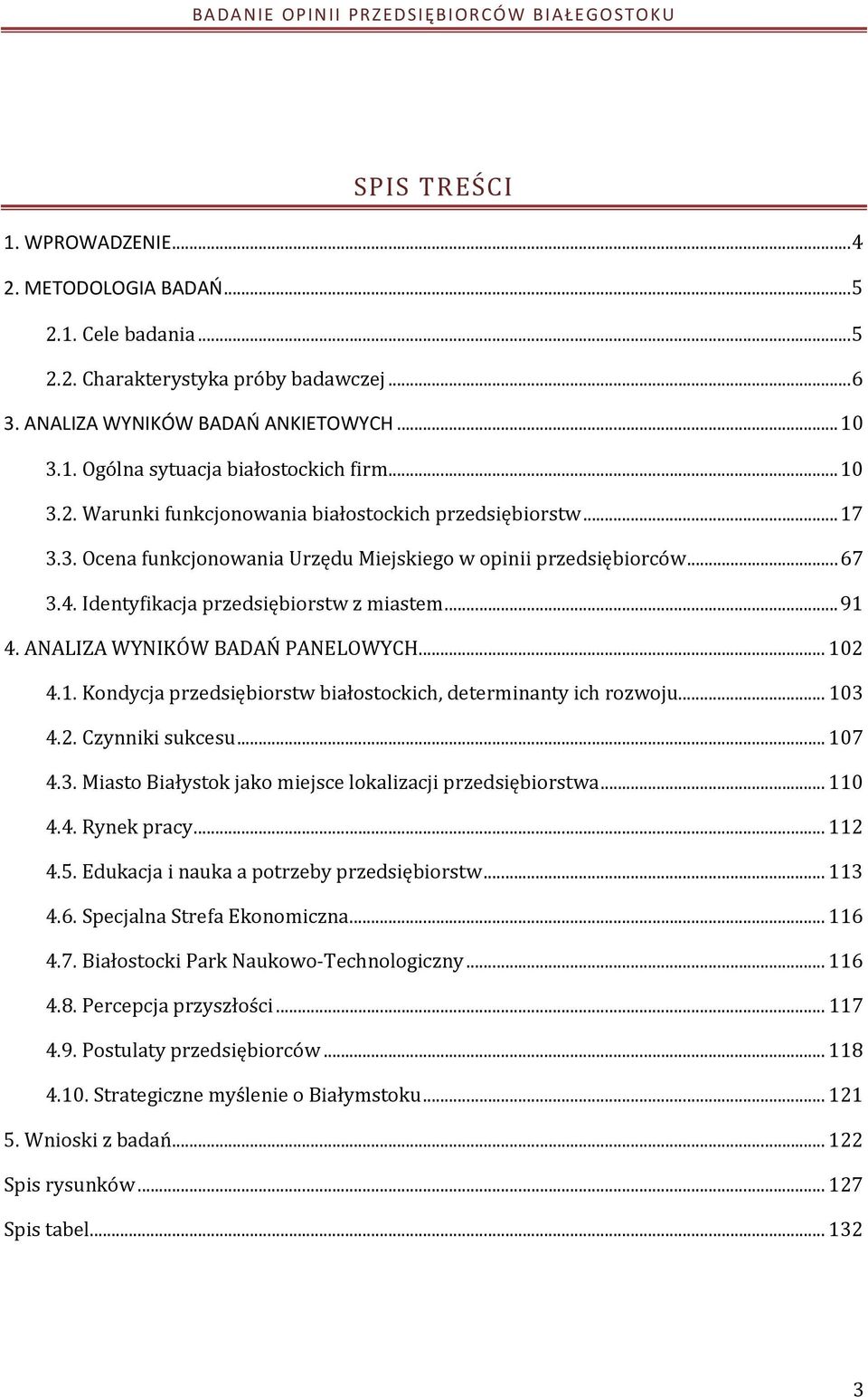 ANALIZA WYNIKÓW BADAŃ PANELOWYCH...102 4.1. Kondycja przedsiębiorstw białostockich, determinanty ich rozwoju...103 4.2. Czynniki sukcesu...107 4.3. Miasto Białystok jako miejsce lokalizacji przedsiębiorstwa.