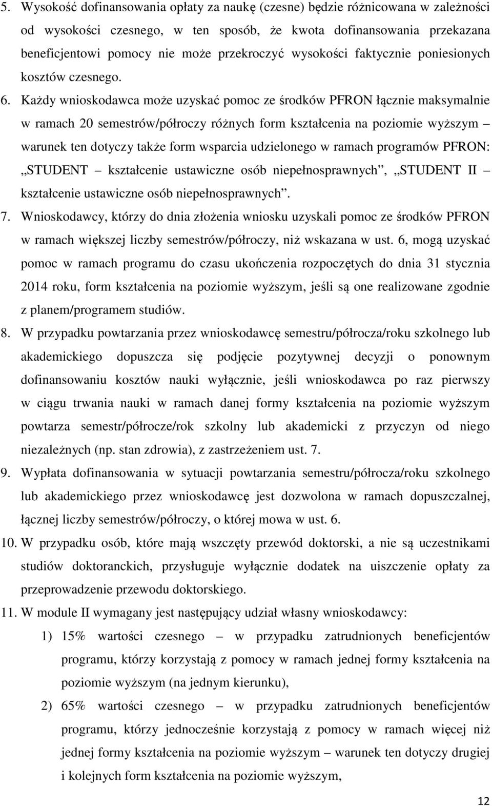 Każdy wnioskodawca może uzyskać pomoc ze środków PFRON łącznie maksymalnie w ramach 20 semestrów/półroczy różnych form kształcenia na poziomie wyższym warunek ten dotyczy także form wsparcia