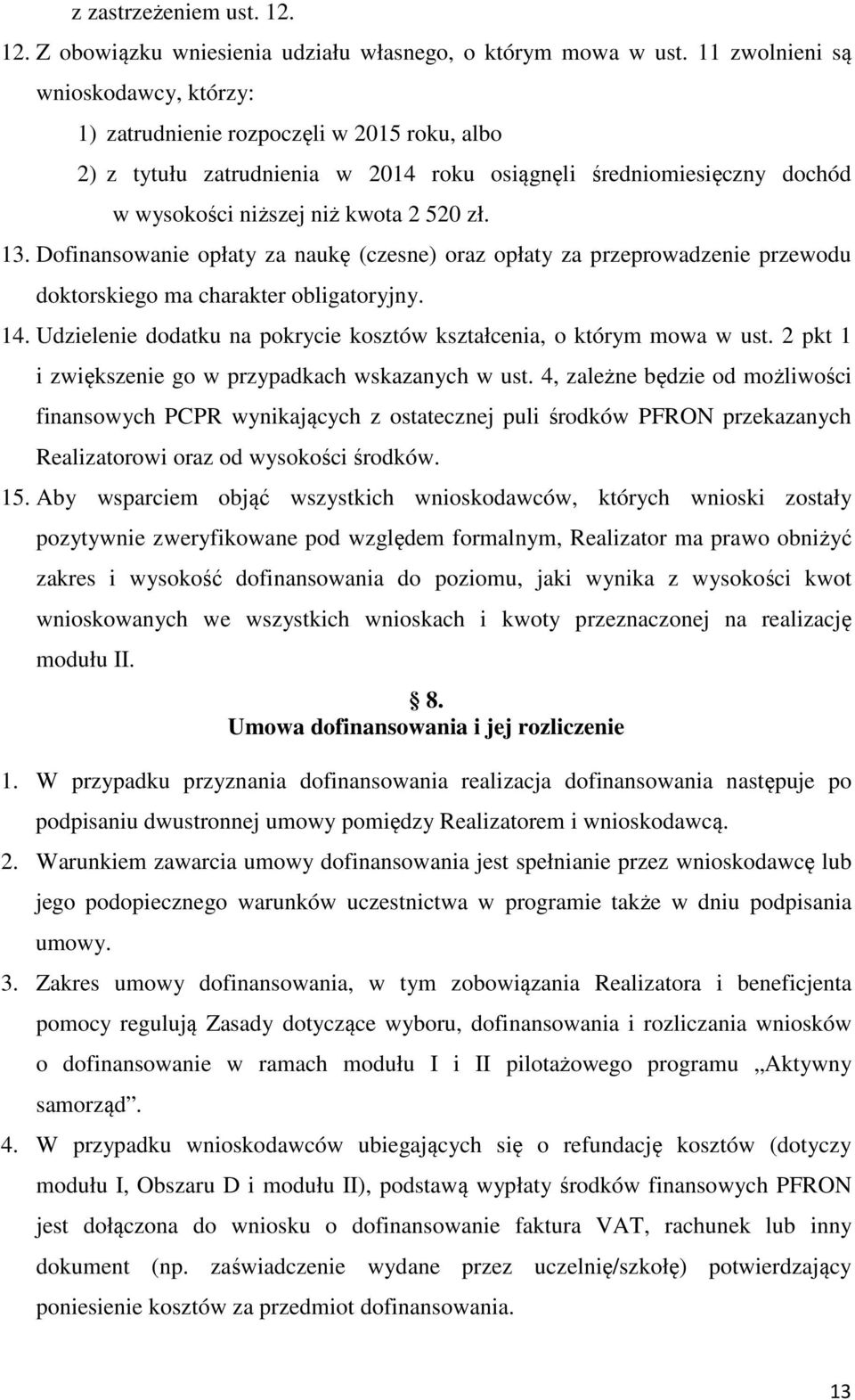 Dofinansowanie opłaty za naukę (czesne) oraz opłaty za przeprowadzenie przewodu doktorskiego ma charakter obligatoryjny. 14. Udzielenie dodatku na pokrycie kosztów kształcenia, o którym mowa w ust.