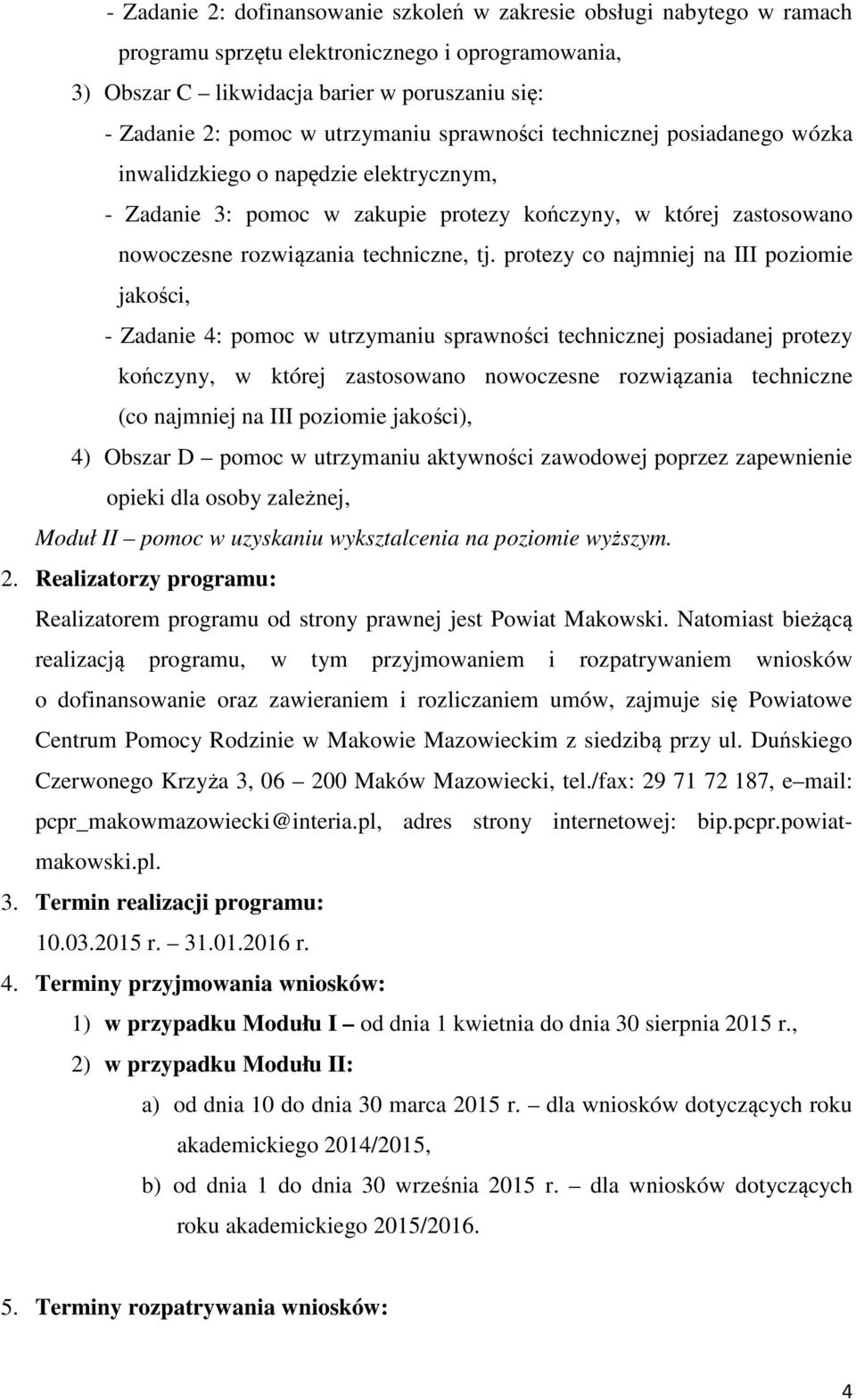 protezy co najmniej na III poziomie jakości, - Zadanie 4: pomoc w utrzymaniu sprawności technicznej posiadanej protezy kończyny, w której zastosowano nowoczesne rozwiązania techniczne (co najmniej na