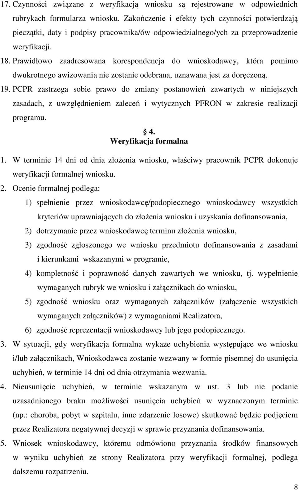 Prawidłowo zaadresowana korespondencja do wnioskodawcy, która pomimo dwukrotnego awizowania nie zostanie odebrana, uznawana jest za doręczoną. 19.