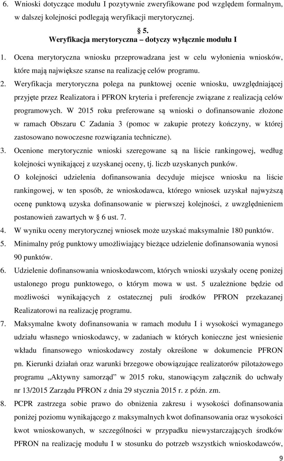 Weryfikacja merytoryczna polega na punktowej ocenie wniosku, uwzględniającej przyjęte przez Realizatora i PFRON kryteria i preferencje związane z realizacją celów programowych.