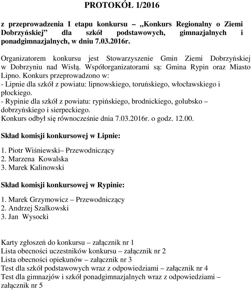 Konkurs przeprowadzono w: - Lipnie dla szkół z powiatu: lipnowskiego, toruńskiego, włocławskiego i płockiego.