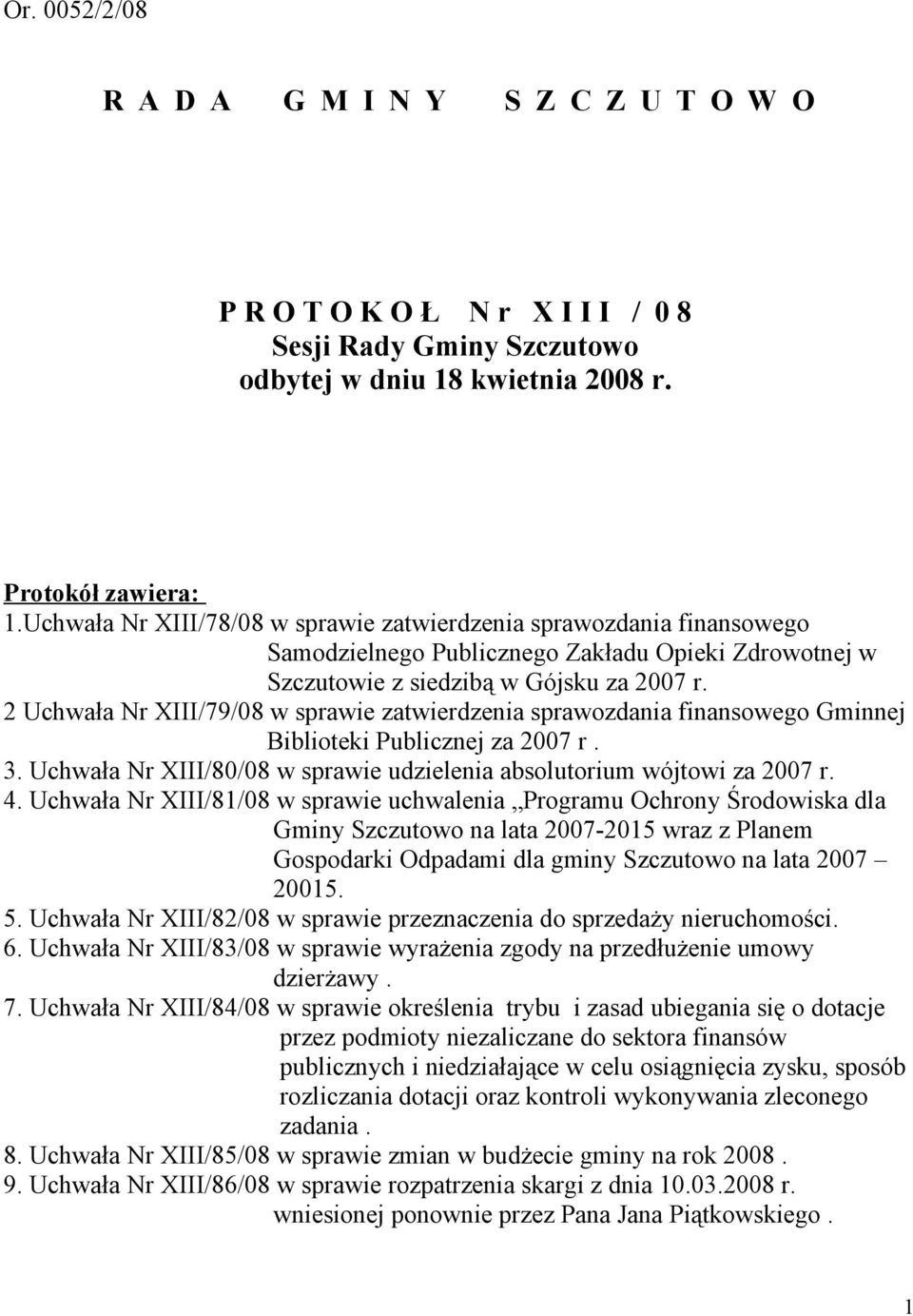 2 Uchwała Nr XIII/79/08 w sprawie zatwierdzenia sprawozdania finansowego Gminnej Biblioteki Publicznej za 2007 r. 3. Uchwała Nr XIII/80/08 w sprawie udzielenia absolutorium wójtowi za 2007 r. 4.