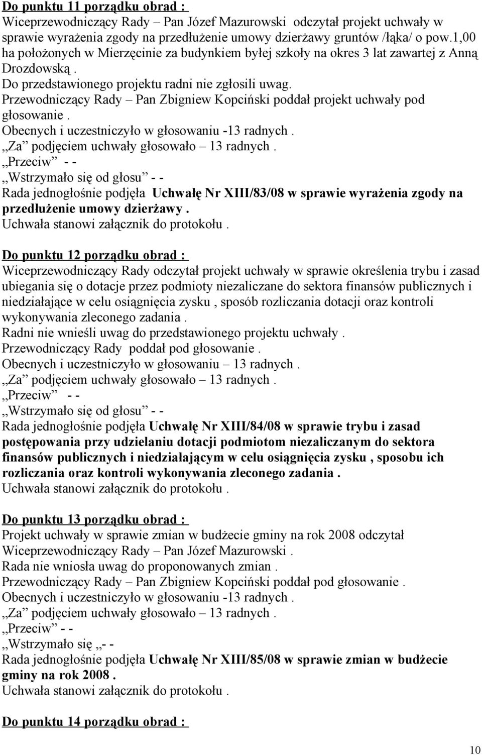 Przewodniczący Rady Pan Zbigniew Kopciński poddał projekt uchwały pod głosowanie. Obecnych i uczestniczyło w głosowaniu -13 radnych.