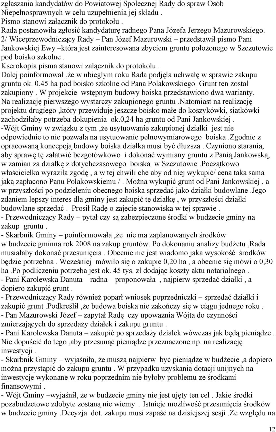 2/ Wiceprzewodniczący Rady Pan Józef Mazurowski przedstawił pismo Pani Jankowskiej Ewy która jest zainteresowana zbyciem gruntu położonego w Szczutowie pod boisko szkolne.