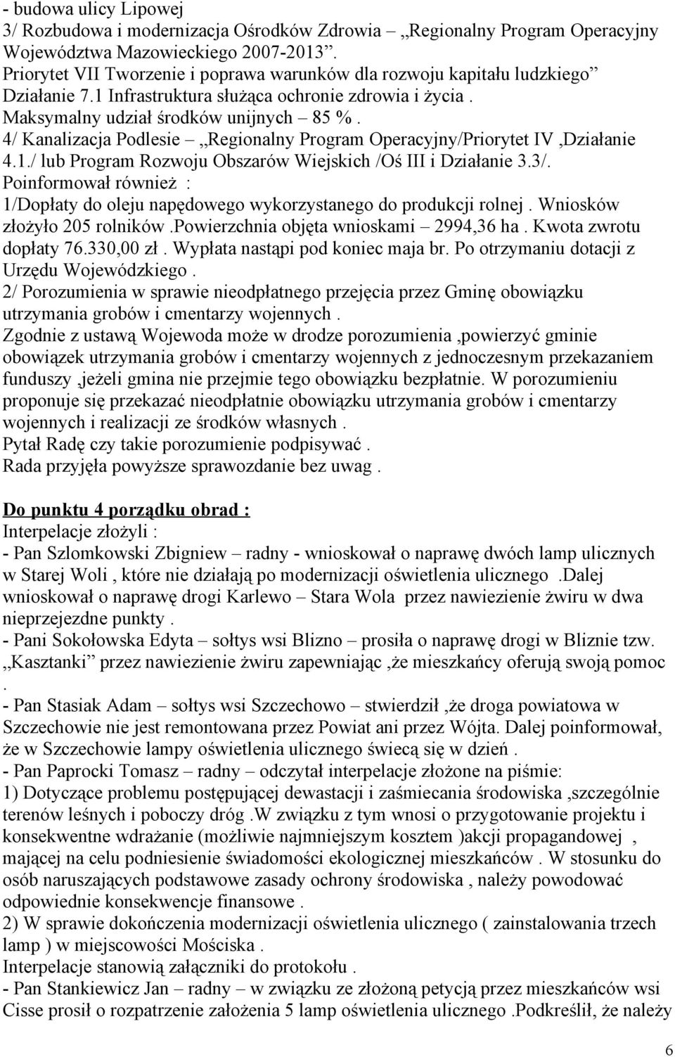 4/ Kanalizacja Podlesie Regionalny Program Operacyjny/Priorytet IV,Działanie 4.1./ lub Program Rozwoju Obszarów Wiejskich /Oś III i Działanie 3.3/.