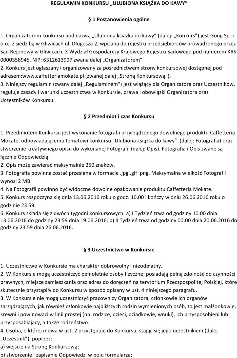 Organizatorem. 2. Konkurs jest ogłaszany i organizowany za pośrednictwem strony konkursowej dostępnej pod adresem:www.caffetteriamokate.pl (zwanej dalej Stroną Konkursową ). 3.