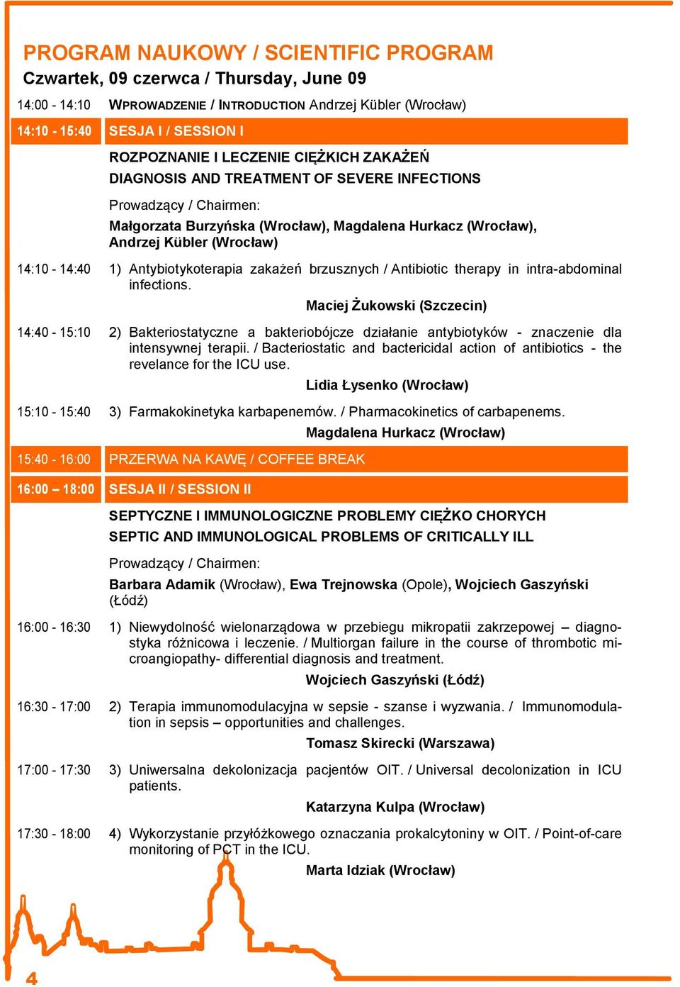 brzusznych / Antibiotic therapy in intra-abdominal infections. Maciej Żukowski (Szczecin) 14:40-15:10 2) Bakteriostatyczne a bakteriobójcze działanie antybiotyków - znaczenie dla intensywnej terapii.