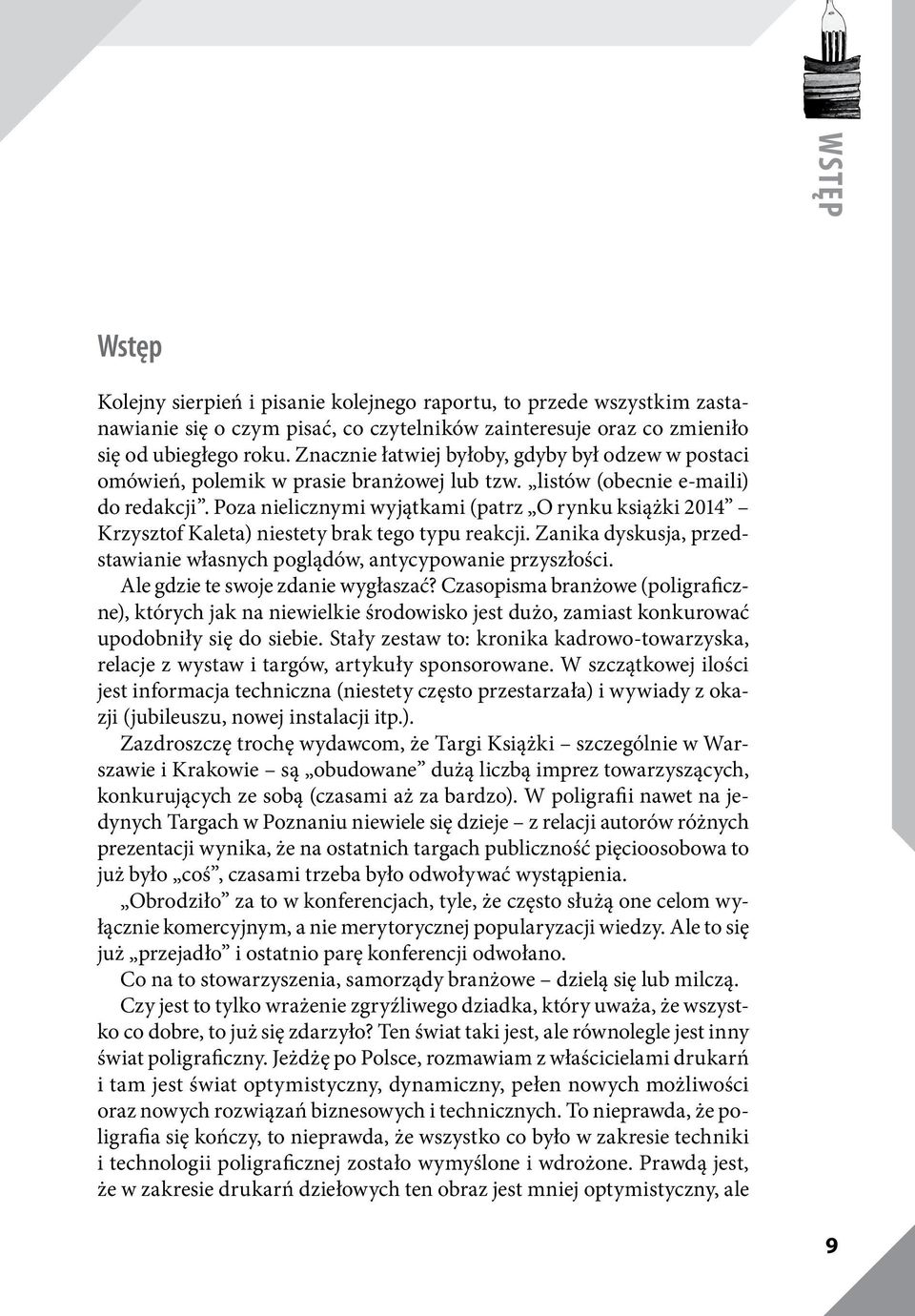 Poza nielicznymi wyjątkami (patrz O rynku książki 2014 Krzysztof Kaleta) niestety brak tego typu reakcji. Zanika dyskusja, przedstawianie własnych poglądów, antycypowanie przyszłości.