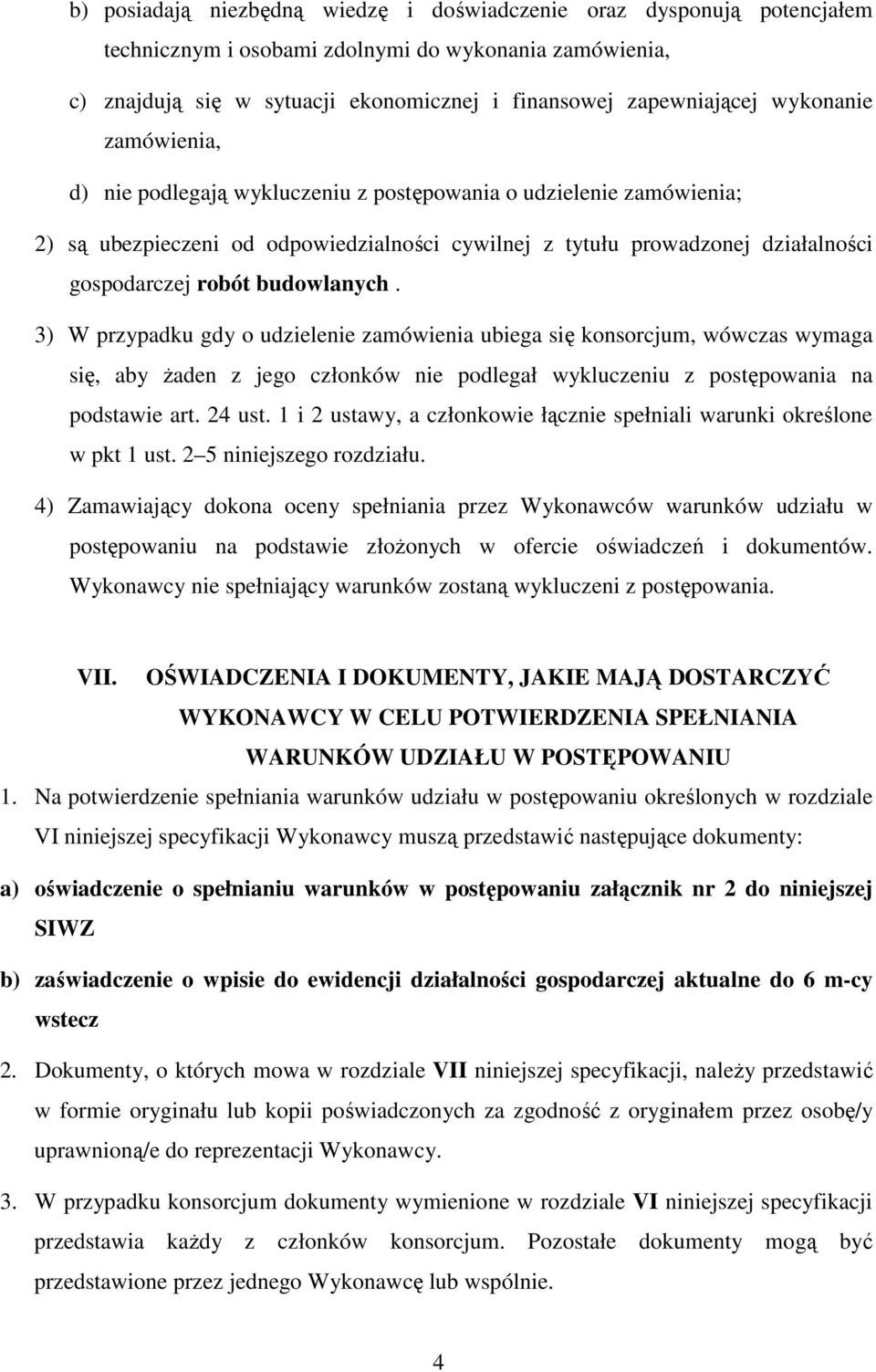 budowlanych. 3) W przypadku gdy o udzielenie zamówienia ubiega się konsorcjum, wówczas wymaga się, aby Ŝaden z jego członków nie podlegał wykluczeniu z postępowania na podstawie art. 24 ust.