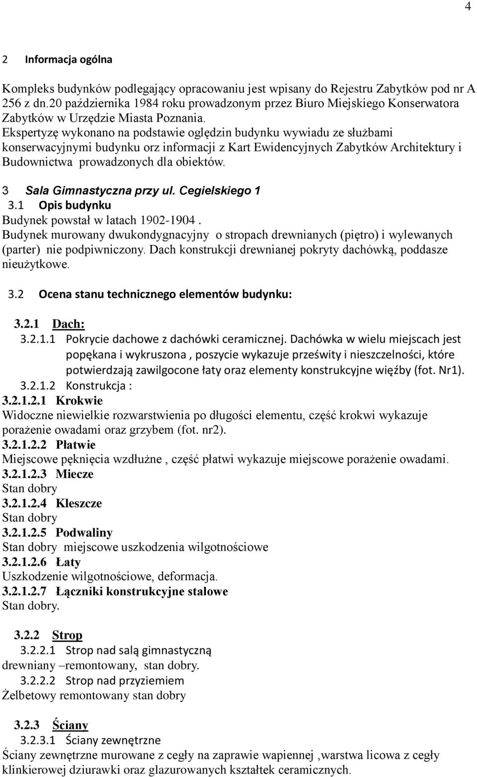 Ekspertyzę wykonano na podstawie oględzin budynku wywiadu ze służbami konserwacyjnymi budynku orz informacji z Kart Ewidencyjnych Zabytków Architektury i Budownictwa prowadzonych dla obiektów.