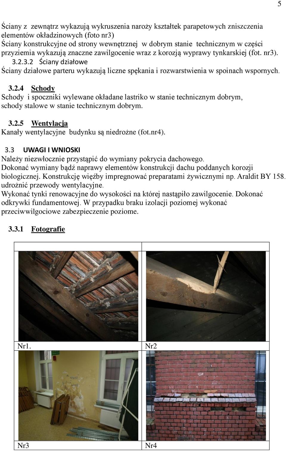 3.2.4 Schody Schody i spoczniki wylewane okładane lastriko w stanie technicznym dobrym, schody stalowe w stanie technicznym dobrym. 3.2.5 Wentylacja Kanały wentylacyjne budynku są niedrożne (fot.nr4).