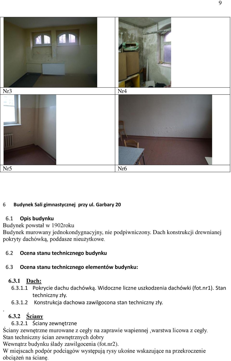 Widoczne liczne uszkodzenia dachówki (fot.nr1). Stan techniczny zły. 6.3.1.2 Konstrukcja dachowa zawilgocona stan techniczny zły.. 6.3.2 Ściany 6.3.2.1 Ściany zewnętrzne Ściany zewnętrzne murowane z cegły na zaprawie wapiennej,warstwa licowa z cegły.