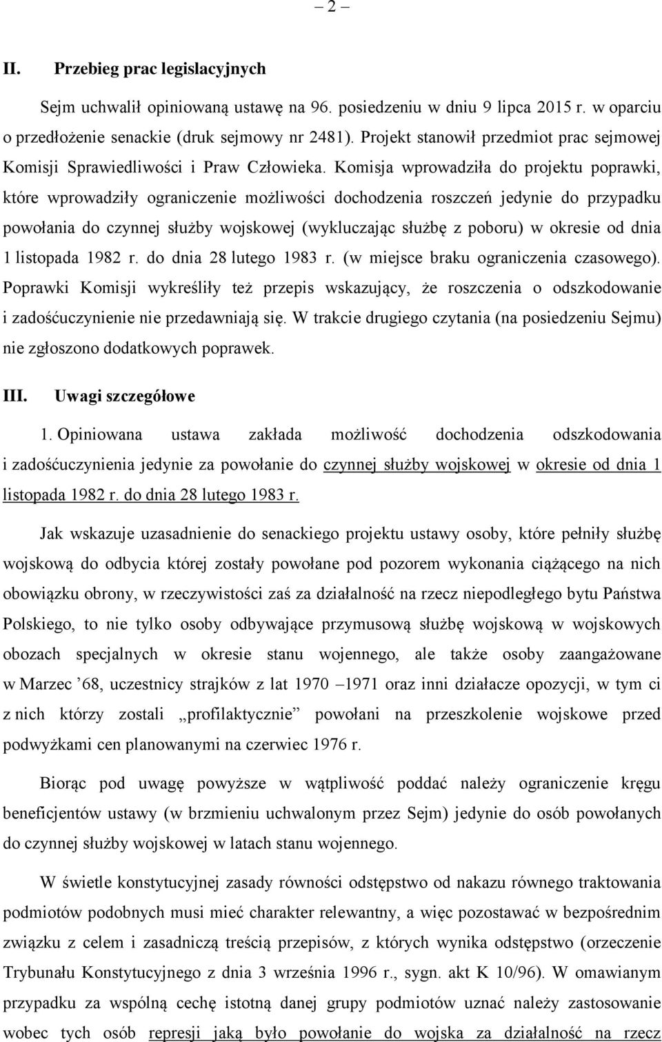 Komisja wprowadziła do projektu poprawki, które wprowadziły ograniczenie możliwości dochodzenia roszczeń jedynie do przypadku powołania do czynnej służby wojskowej (wykluczając służbę z poboru) w