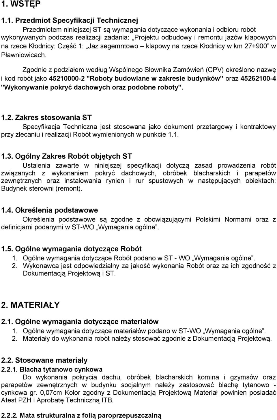 Zgodnie z podziałem według Wspólnego Słownika Zamówień (CPV) określono nazwę i kod robót jako 45210000-2 "Roboty budowlane w zakresie budynków" oraz 45262100-4 "Wykonywanie pokryć dachowych oraz