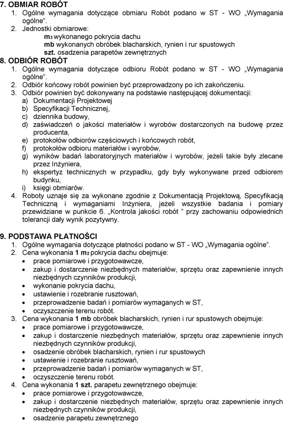 Ogólne wymagania dotyczące odbioru Robót podano w ST - WO Wymagania 2. Odbiór końcowy robót powinien być przeprowadzony po ich zakończeniu. 3.