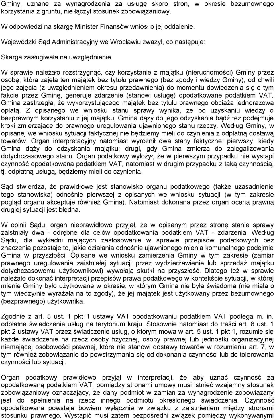 W sprawie należało rozstrzygnąć, czy korzystanie z majątku (nieruchomości) Gminy przez osobę, która zajęła ten majątek bez tytułu prawnego (bez zgody i wiedzy Gminy), od chwili jego zajęcia (z