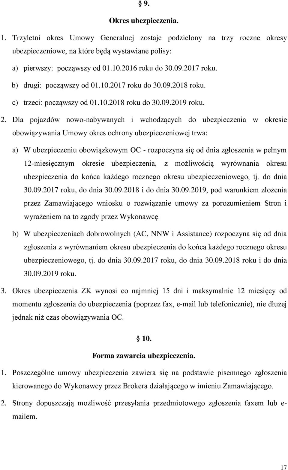 Dla pojazdów nowo-nabywanych i wchodzących do ubezpieczenia w okresie obowiązywania Umowy okres ochrony ubezpieczeniowej trwa: a) W ubezpieczeniu obowiązkowym OC - rozpoczyna się od dnia zgłoszenia w