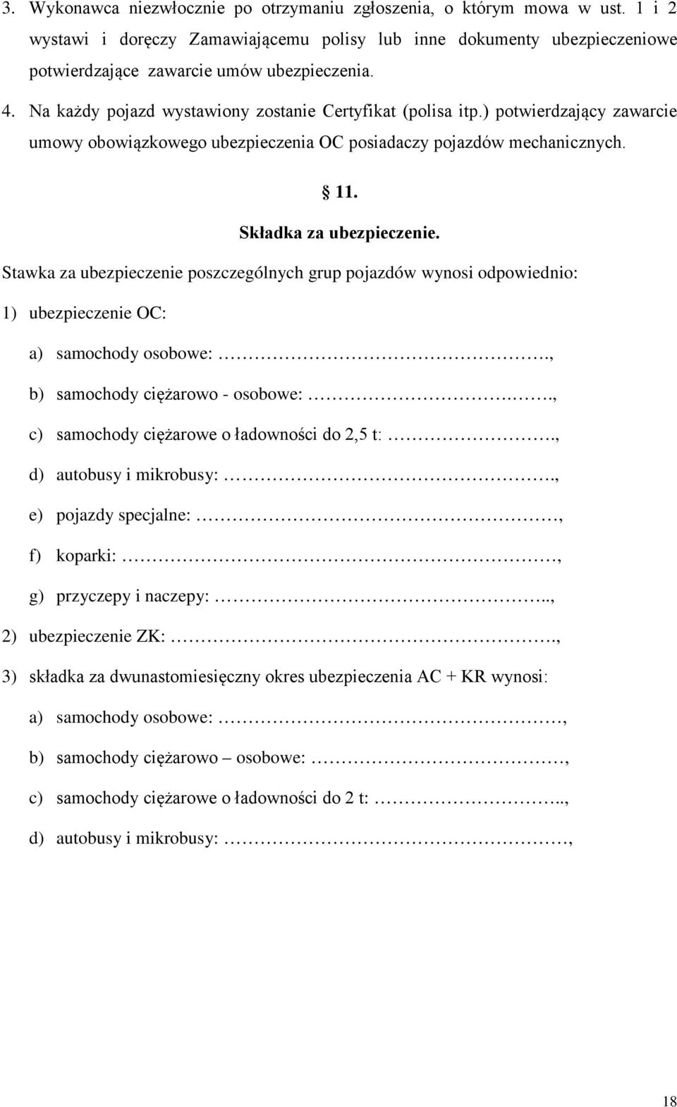 Stawka za ubezpieczenie poszczególnych grup pojazdów wynosi odpowiednio: 1) ubezpieczenie OC: a) samochody osobowe:., b) samochody ciężarowo - osobowe:.., c) samochody ciężarowe o ładowności do 2,5 t:.