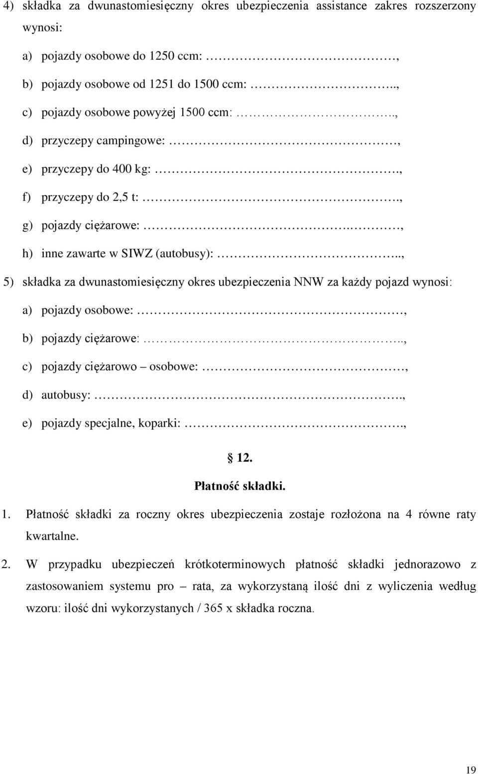 ., 5) składka za dwunastomiesięczny okres ubezpieczenia NNW za każdy pojazd wynosi: a) pojazdy osobowe:, b) pojazdy ciężarowe:.., c) pojazdy ciężarowo osobowe:, d) autobusy:.