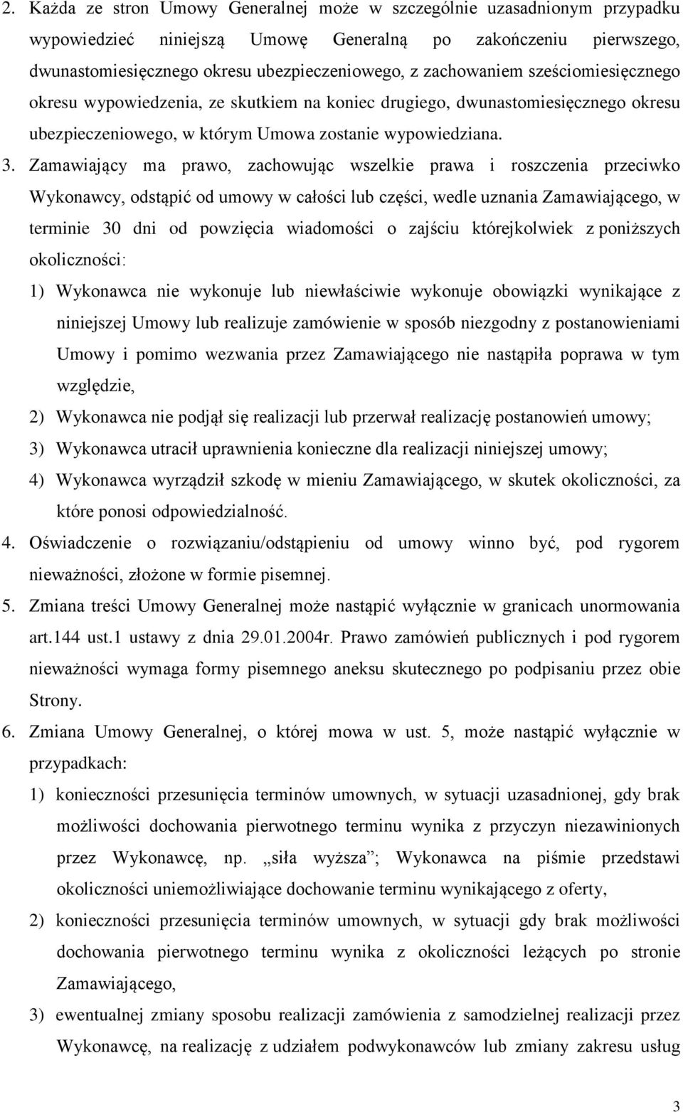 Zamawiający ma prawo, zachowując wszelkie prawa i roszczenia przeciwko Wykonawcy, odstąpić od umowy w całości lub części, wedle uznania Zamawiającego, w terminie 30 dni od powzięcia wiadomości o