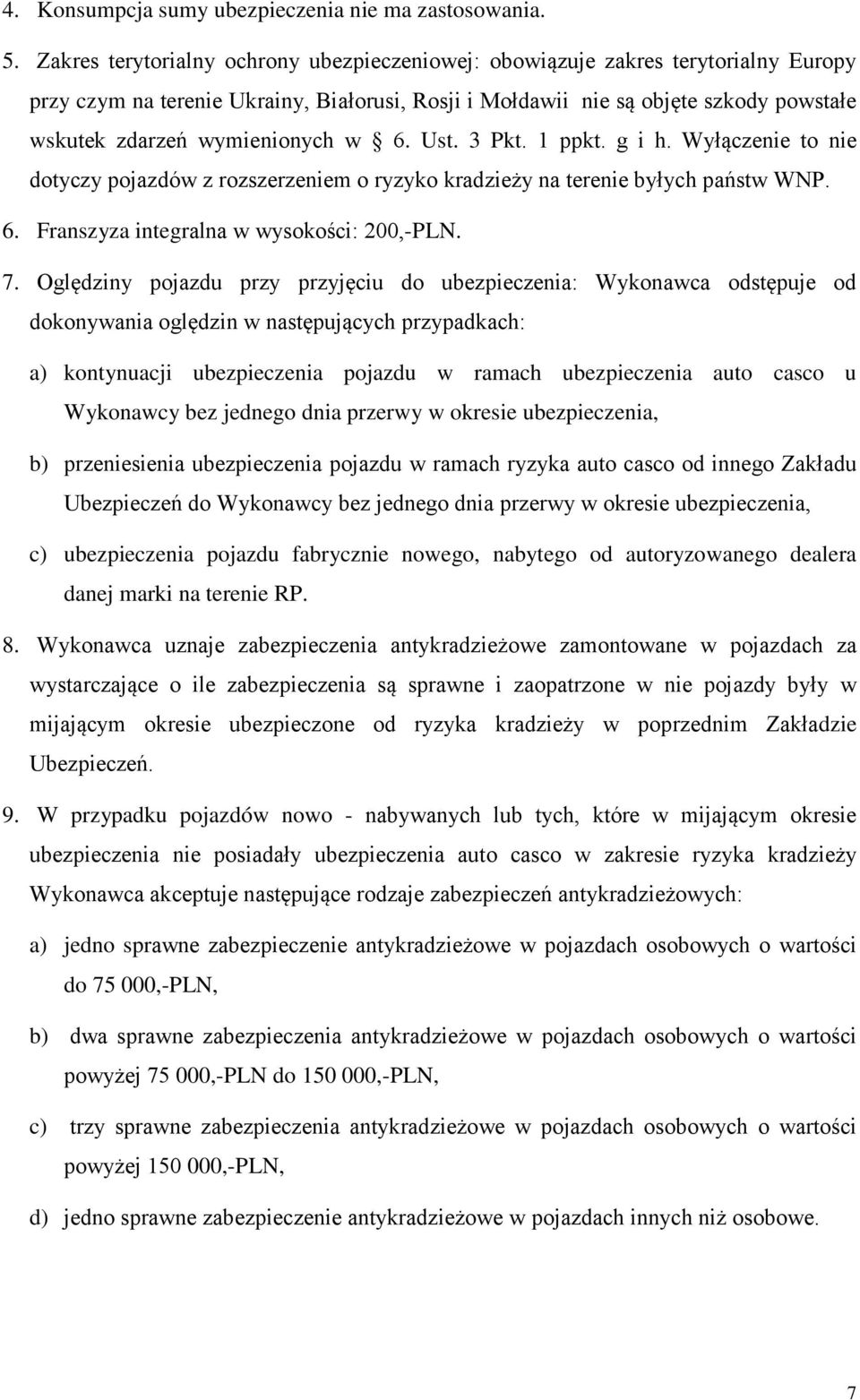 wymienionych w 6. Ust. 3 Pkt. 1 ppkt. g i h. Wyłączenie to nie dotyczy pojazdów z rozszerzeniem o ryzyko kradzieży na terenie byłych państw WNP. 6. Franszyza integralna w wysokości: 200,-PLN. 7.