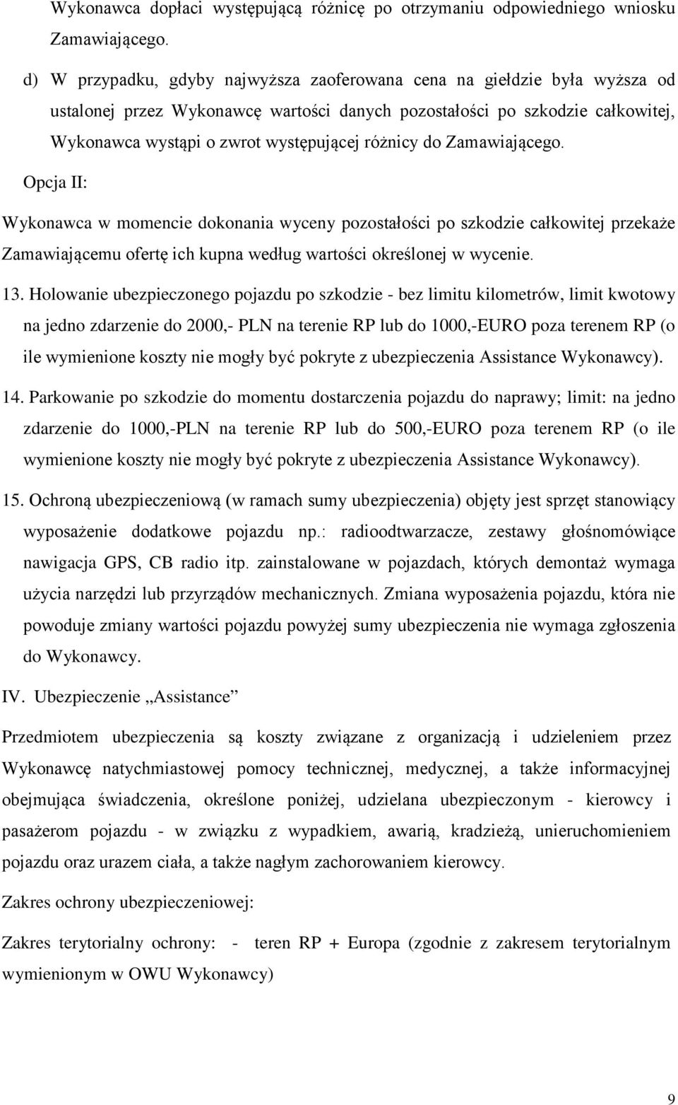 różnicy do Zamawiającego. Opcja II: Wykonawca w momencie dokonania wyceny pozostałości po szkodzie całkowitej przekaże Zamawiającemu ofertę ich kupna według wartości określonej w wycenie. 13.