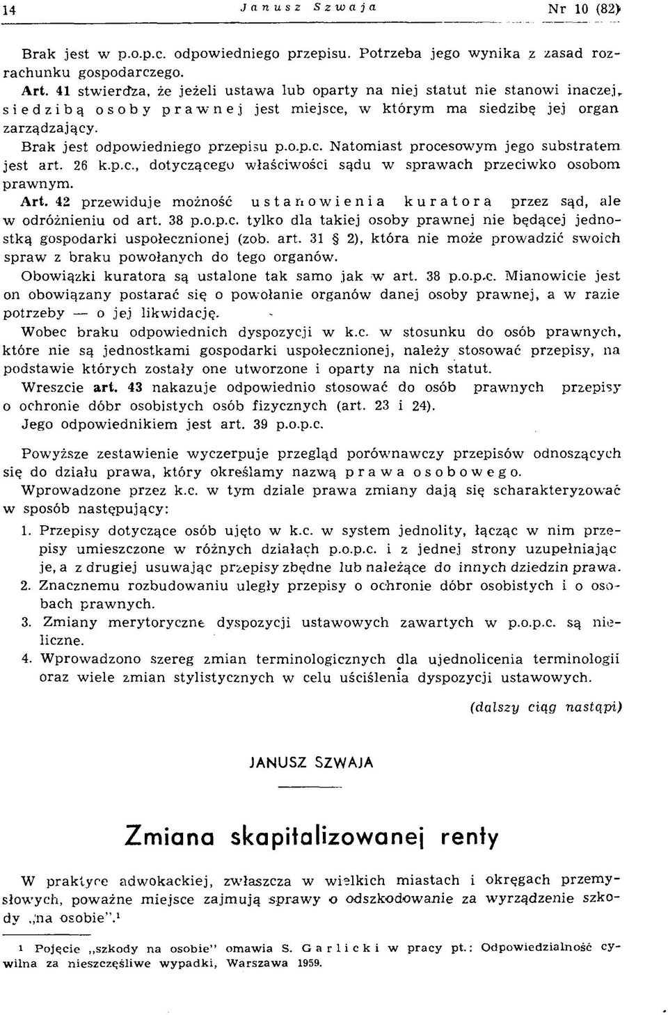 B ra k je s t odpow iedniego p rzepisu p.o.p.c. N ato m iast procesow ym jego su b stra te m je st a rt. 26 k.p.c., dotyczącego w łaściw ości sąd u w sp raw ach p rzeciw ko osobom p raw n y m. Art.