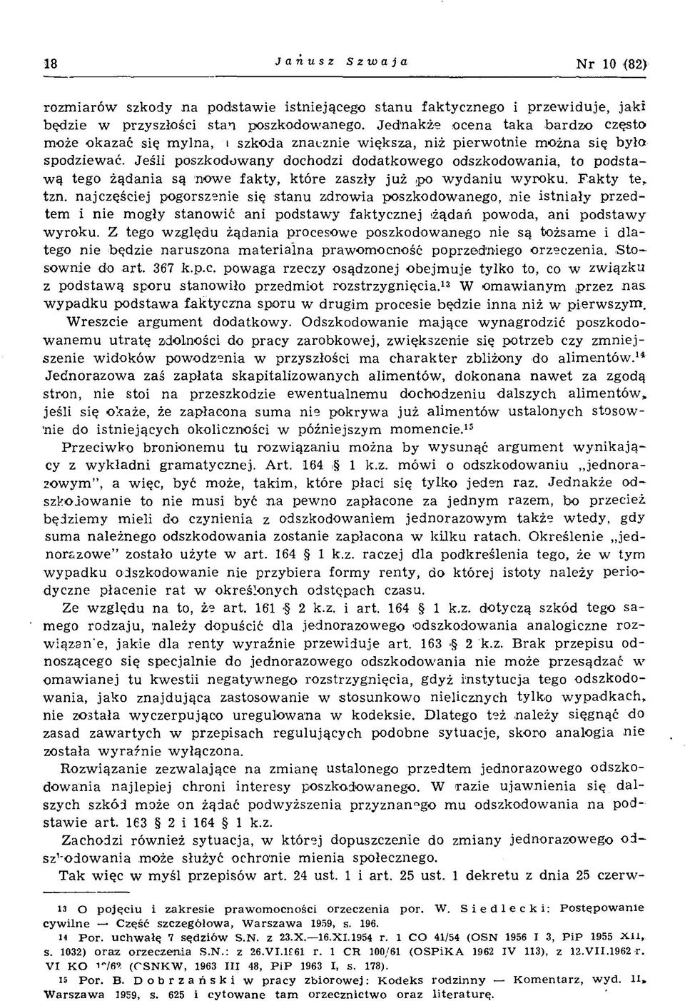 Jeśli poszkodow any dochodzi d o datkow ego odszkodow ania, to p o d sta w ą tego żądania są now e fa k ty, k tó re zaszły ju ż,po w y d a n iu w y ro k u. F a k ty te,, tzn.