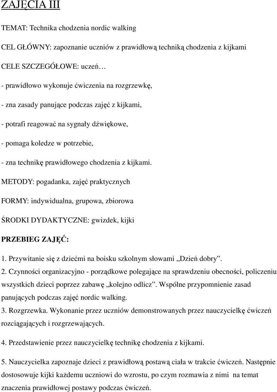 METODY: pogadanka, zajęć praktycznych FORMY: indywidualna, grupowa, zbiorowa ŚRODKI DYDAKTYCZNE: gwizdek, kijki PRZEBIEG ZAJĘĆ: 1. Przywitanie się z dziećmi na boisku szkolnym słowami Dzień dobry. 2.