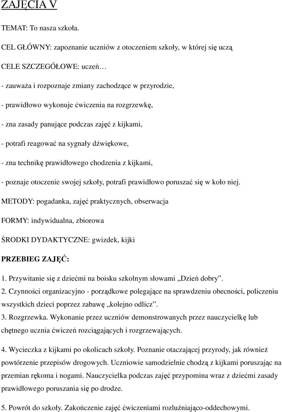 zna zasady panujące podczas zajęć z kijkami, - potrafi reagować na sygnały dźwiękowe, - zna technikę prawidłowego chodzenia z kijkami, - poznaje otoczenie swojej szkoły, potrafi prawidłowo poruszać