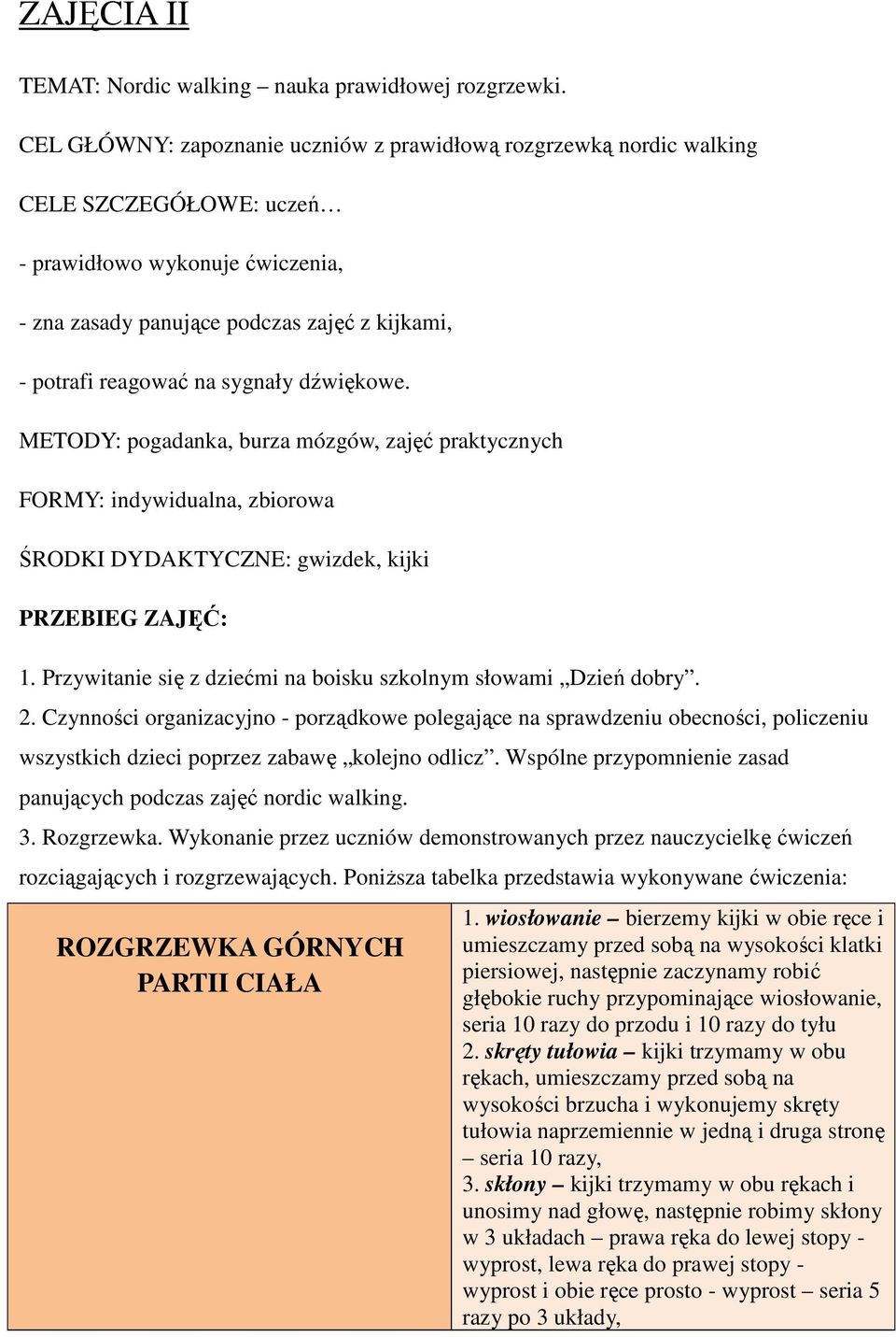 sygnały dźwiękowe. METODY: pogadanka, burza mózgów, zajęć praktycznych FORMY: indywidualna, zbiorowa ŚRODKI DYDAKTYCZNE: gwizdek, kijki PRZEBIEG ZAJĘĆ: 1.