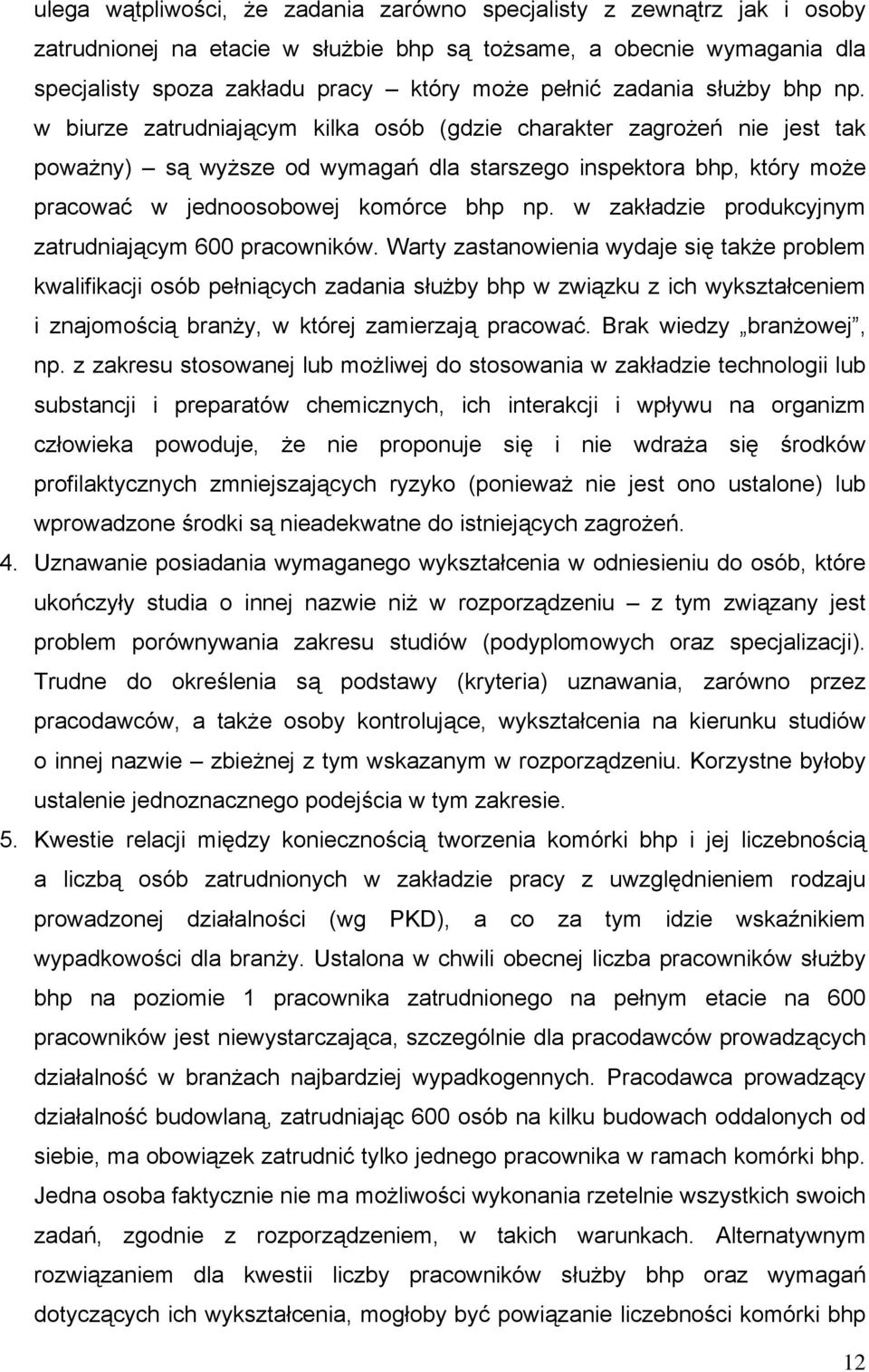 w biurze zatrudniającym kilka osób (gdzie charakter zagrożeń nie jest tak poważny) są wyższe od wymagań dla starszego inspektora bhp, który może pracować w jednoosobowej komórce bhp np.