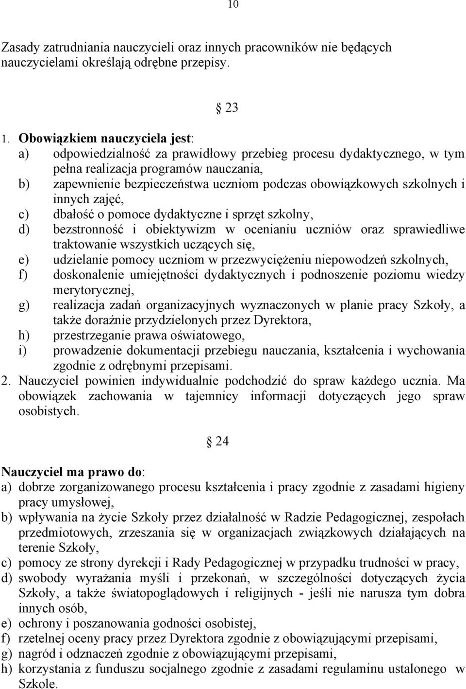 szkolnych i innych zajęć, c) dbałość o pomoce dydaktyczne i sprzęt szkolny, d) bezstronność i obiektywizm w ocenianiu uczniów oraz sprawiedliwe traktowanie wszystkich uczących się, e) udzielanie