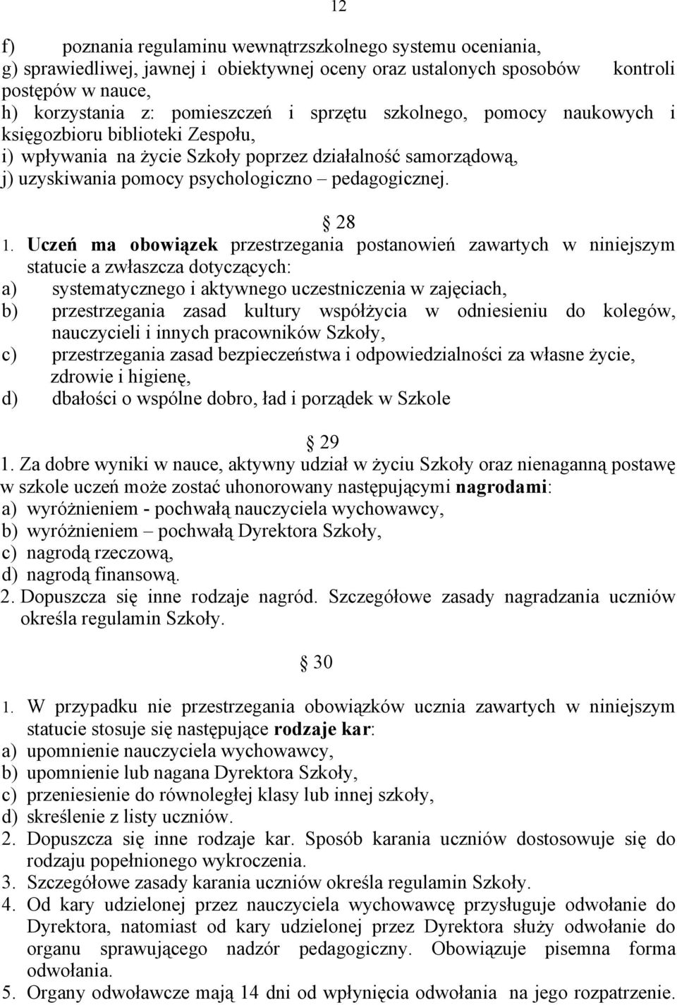 Uczeń ma obowiązek przestrzegania postanowień zawartych w niniejszym statucie a zwłaszcza dotyczących: a) systematycznego i aktywnego uczestniczenia w zajęciach, b) przestrzegania zasad kultury