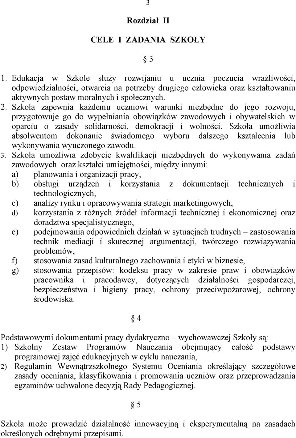 Szkoła zapewnia każdemu uczniowi warunki niezbędne do jego rozwoju, przygotowuje go do wypełniania obowiązków zawodowych i obywatelskich w oparciu o zasady solidarności, demokracji i wolności.