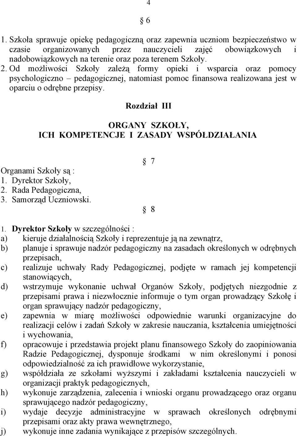 Rozdział III ORGANY SZKOŁY, ICH KOMPETENCJE I ZASADY WSPÓŁDZIAŁANIA Organami Szkoły są : 1. Dyrektor Szkoły, 2. Rada Pedagogiczna, 3. Samorząd Uczniowski. 7 8 1.