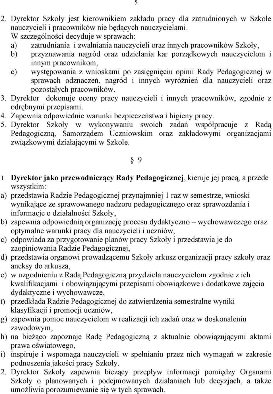 c) występowania z wnioskami po zasięgnięciu opinii Rady Pedagogicznej w sprawach odznaczeń, nagród i innych wyróżnień dla nauczycieli oraz pozostałych pracowników. 3.