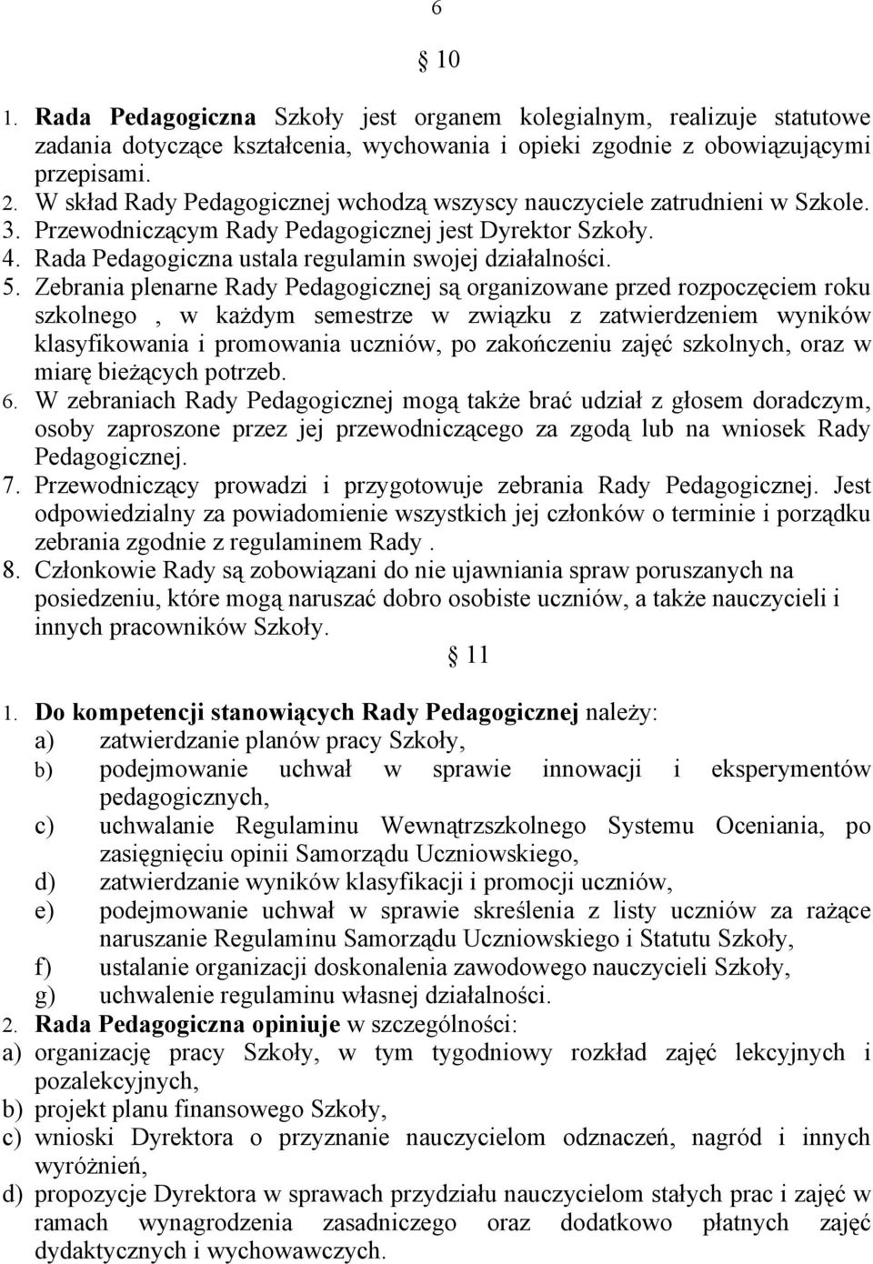 Zebrania plenarne Rady Pedagogicznej są organizowane przed rozpoczęciem roku szkolnego, w każdym semestrze w związku z zatwierdzeniem wyników klasyfikowania i promowania uczniów, po zakończeniu zajęć
