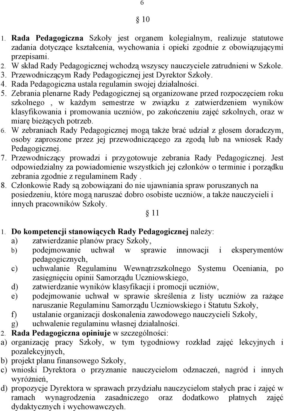 Zebrania plenarne Rady Pedagogicznej są organizowane przed rozpoczęciem roku szkolnego, w każdym semestrze w związku z zatwierdzeniem wyników klasyfikowania i promowania uczniów, po zakończeniu zajęć