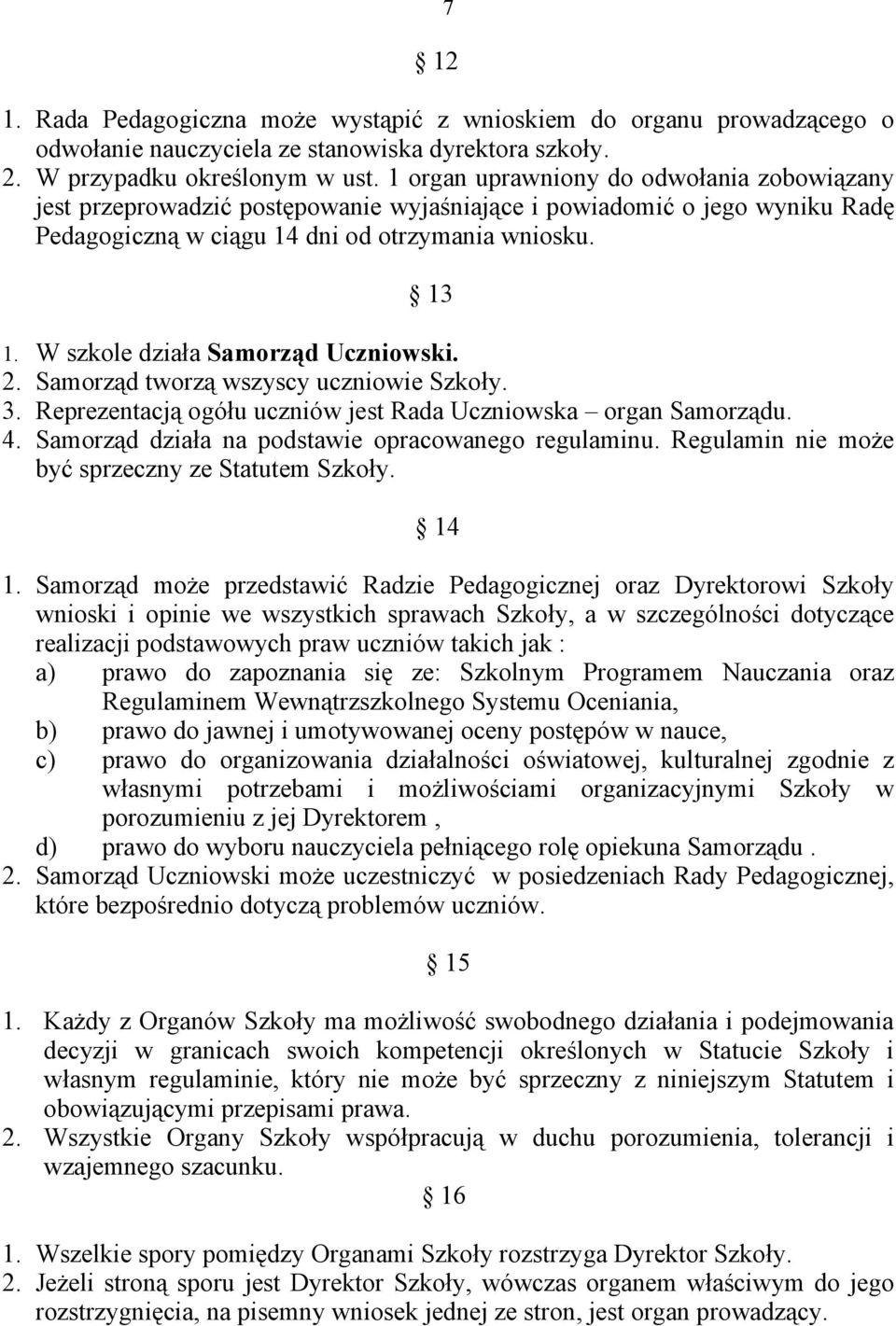 W szkole działa Samorząd Uczniowski. 2. Samorząd tworzą wszyscy uczniowie Szkoły. 3. Reprezentacją ogółu uczniów jest Rada Uczniowska organ Samorządu. 4.