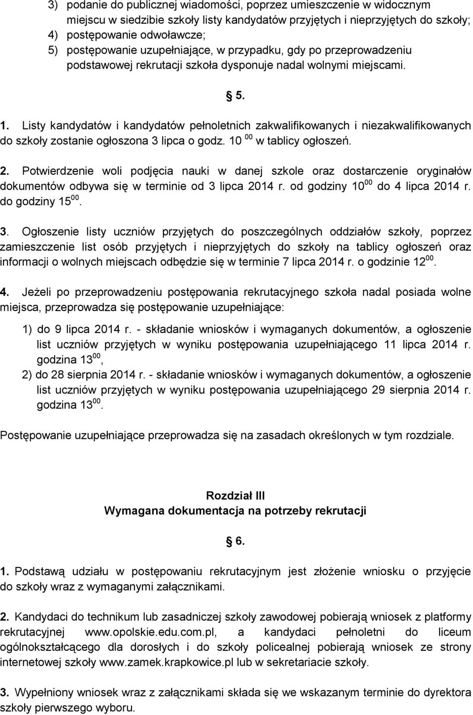 Listy kandydatów i kandydatów pełnoletnich zakwalifikowanych i niezakwalifikowanych do szkoły zostanie ogłoszona 3 lipca o godz. 10 00 w tablicy ogłoszeń. 2.