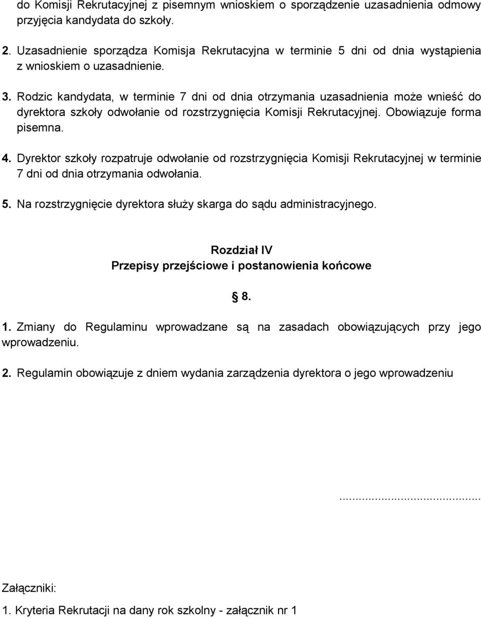 Rodzic kandydata, w terminie 7 dni od dnia otrzymania uzasadnienia może wnieść do dyrektora szkoły odwołanie od rozstrzygnięcia Komisji Rekrutacyjnej. Obowiązuje forma pisemna. 4.