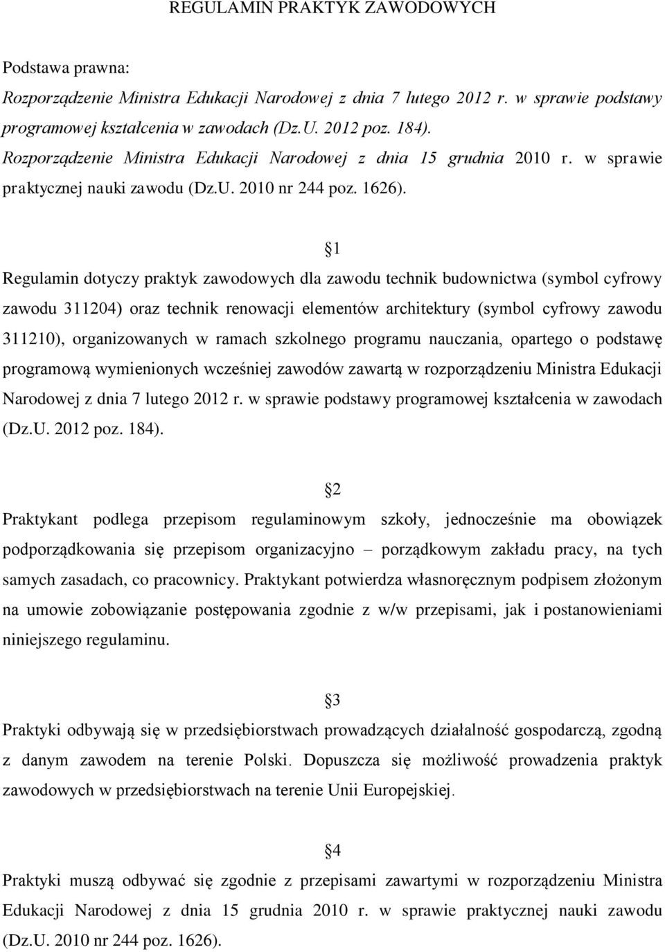 1 Regulamin dotyczy praktyk zawodowych dla zawodu technik budownictwa (symbol cyfrowy zawodu 311204) oraz technik renowacji elementów architektury (symbol cyfrowy zawodu 311210), organizowanych w